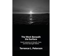 The Work Beneath the Surface: Quiet Lessons on Growth, Care, and the Strength Within (The Quiet Strength Series)