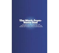 The Work-from-Home Dad: 90 Days of Balancing the Professional Hustle with the Needs of Your Little Coworkers.