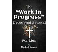 The “Work in Progress” Devotional Journal For Men: A 30-Day Guided Devotional for Regular Guys Following Jesus