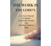 The Work Is the Lord’s: A 31-Day & Beyond Devotional for Parents Trusting God with Their Children’s Faith