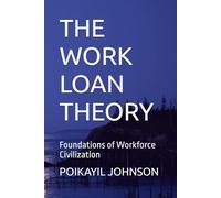THE WORK LOAN THEORY: Foundations of Workforce Civilization