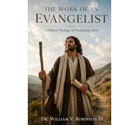 The Work of an Evangelist: A Biblical Theology of Proclaiming Christ