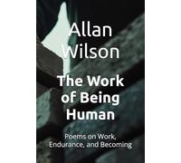 The Work of Being Human: Poems on Work, Endurance, and Becoming