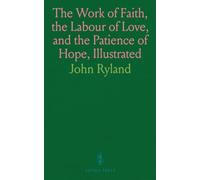 The Work of Faith, the Labour of Love, and the Patience of Hope, Illustrated: In the Life and Death of Rev. Andrew Fuller, Baptist Missionary Leader