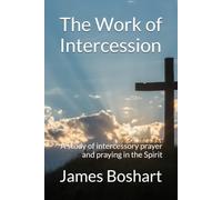 The Work of Intercession: A study of intercessory prayer and praying in the Spirit