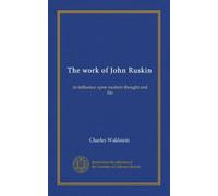 The work of John Ruskin: its influence upon modern thought and life