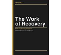 The Work of Recovery: A Sobriety Recovery Workbook: A CBT-Based Workbook for Addiction Recovery