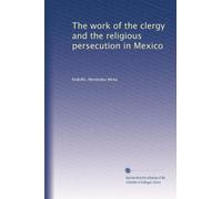 The work of the clergy and the religious persecution in Mexico