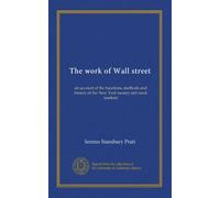 The work of Wall street: an account of the functions, methods and history of the New York money and stock markets