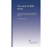 The work of Wall street: an account of the functions, methods and history of the New York money and stock markets