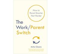 The Work/Parent Switch: How to Parent Smarter Not Harder