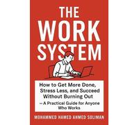 The Work System: How to Get More Done, Stress Less, and Succeed Without Burning Out - A Practical Guide for...