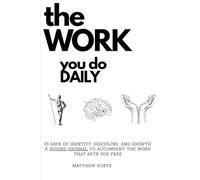 The WORK you do DAILY: A 35-Day Guided Journal for Identity, Discipline, and Growth (THE WORK THAT SETS YOU FREE)