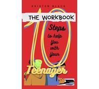 The Workbook: 10 Steps To Help You With Your Teenager