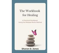 The Workbook for Healing: A Practical Workbook Using the Release Rocks Method (The Release Rocks Series)