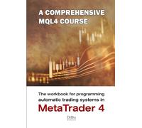 The workbook for programming automatic trading systems in MetaTrader 4: A comprehensive MQL4 coding course