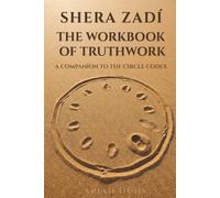 The Workbook of Truthwork: A companion to the Ciircle Codex (Shera Zadí)