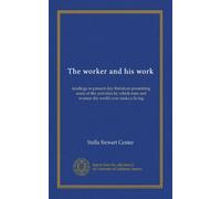 The worker and his work: readings in present day literature presenting some of the activities by which men and women the world over make a living