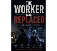 The Worker Was Replaced: A look at industry impact of AI