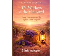 The Workers In The Vineyard: Grace, Generosity and The Upside-Down Kingdom (Parables of Jesus)