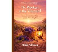 The Workers In The Vineyard: Grace, Generosity and The Upside-Down Kingdom (Parables of Jesus)