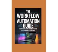 THE WORKFLOW AUTOMATION GUIDE: simplify life and business with smart systems