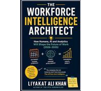 The Workforce Intelligence Architect: How Humans, AI and Analytics Will Shape the Future of Work (2026-2035)