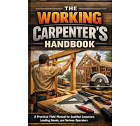 The Working Carpenter’s Handbook: A practical field manual for qualified carpenters, leading hands, and serious operators (Ask Kai : Pro Series)