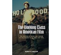 The Working Class in American Film: The Creation of Image and Culture by Hollywood in the 1960s and 1970s