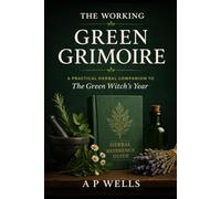 The Working Green Grimoire: A Practical Herbal Companion to The Green Witch’s Year (The Working Craft)
