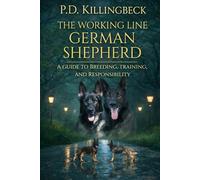 The Working Line German Shepherd: A Guide To breeding, Training, And Responsibility