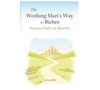 The Working Man's Way to Riches: Proven Path to Wealth