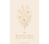 The Working Mom Daily Journal: For the Woman Who Does It All - and Needs Space to Breathe