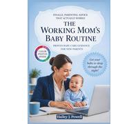 THE WORKING MOM’S BABY ROUTINE: Proven Systems to Calm Crying Babies, Fix Sleep Fast, and Help Busy Moms Thrive - From Newborn to Age 4