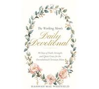The Working Mom’s Daily Devotional: 90 Days of Faith, Strength, and Grace for the Overwhelmed Christian Mom
