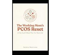 The Working Mom's PCOS Reset: A No-Guilt Meal Plan to Balance Your Hormones, Beat the Cravings, and Get Your Energy Back (Even With Zero Time)