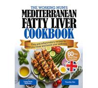 THE WORKING MUM'S MEDITERRANEAN FATTY LIVER COOKBOOK: Easy Anti-Inflammatory Recipes to Detox Your Liver and Boost Your Wellness