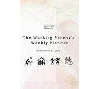 The Working Parent's Weekly Planner: Balance Work & Family