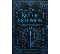 THE WORKING PLATES OF THE KEY OF SOLOMON: Every Seal, Pentacle & Tool corrected, explained and Cross Referenced: 2 (KEY OF SOLOMON SERIES)