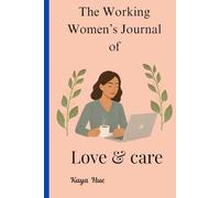 The working womens of love and care: For the Woman Who Balances Work, Family, and Love - But Forgets Herself