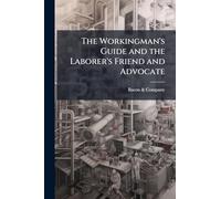 The Workingman's Guide and the Laborer's Friend and Advocate