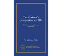 The Workmen's compensation act, 1906: With notes, rules, orders, and regulations