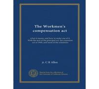 The Workmen's compensation act: what it means, and how to make use of it. With the text of the principal act, the extension act of 1900, and most of the schedules
