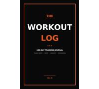 The Workout Log: 120-Day Gym Journal & Training Log to Track Sets, Reps, Weight, PRs & Progress | Daily Fitness Tracker for Men & Women