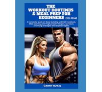 THE WORKOUT ROUTINES & MEAL PREP FOR BEGINNERS: A Complete guide on Body building and Diet Cookbook, Meal planning with high protein Recipes, workouts unlocking strategies with expert insights.