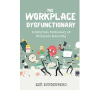 The Workplace Dysfunctionary: A Satirical Dictionary of Workplace Absurdity