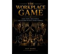 The Workplace Game: Avoid traps, read people, and succeed without losing yourself