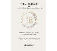 THE WORKPLACE GITA - Ancient Wisdom for Modern Culture and Conscious Work