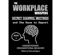 The Workplace Whispers, Secret Squirrel Meetings, and The Race to Report: Making Sense of Organizational Behavior