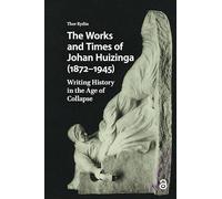 The Works and Times of Johan Huizinga (1872-1945): Writing History in the Age of Collapse (Studies in the History of Knowledge)